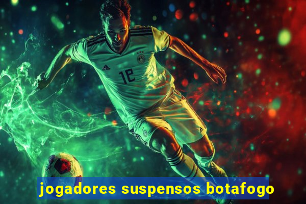 jogadores suspensos botafogo